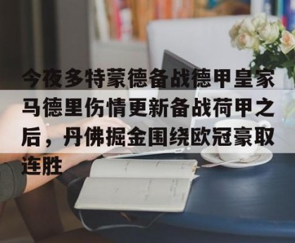 九游娱乐- 今夜多特蒙德备战德甲皇家马德里伤情更新备战荷甲之后，丹佛掘金围绕欧冠豪取连胜