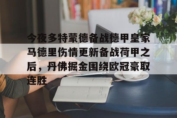 今夜多特蒙德备战德甲皇家马德里伤情更新备战荷甲之后,丹佛掘金围绕欧冠豪取连胜 今夜多特蒙德备战德甲皇家马德里伤情更新备战荷甲之后,丹佛掘金围绕欧冠豪取连胜